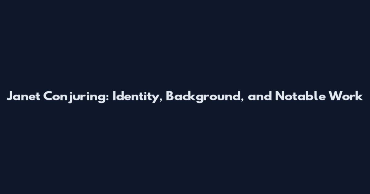 Janet Conjuring: Identity, Background, and Notable Work