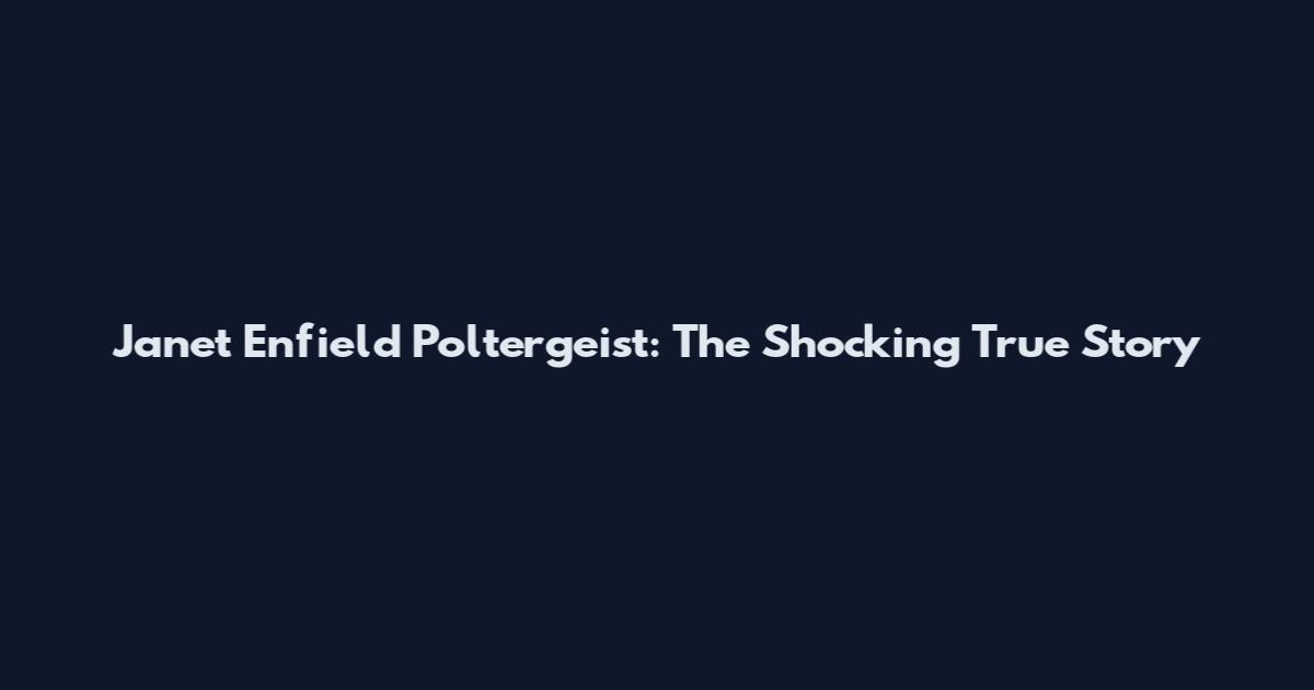 Janet Enfield Poltergeist: The Shocking True Story