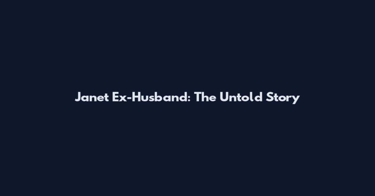 Janet Ex-Husband: The Untold Story