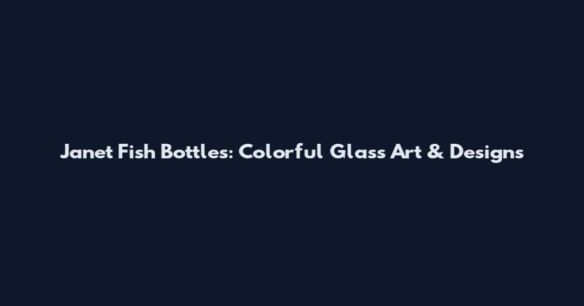 Janet Fish Bottles: Colorful Glass Art & Designs