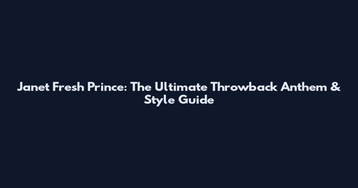 Janet Fresh Prince: The Ultimate Throwback Anthem & Style Guide