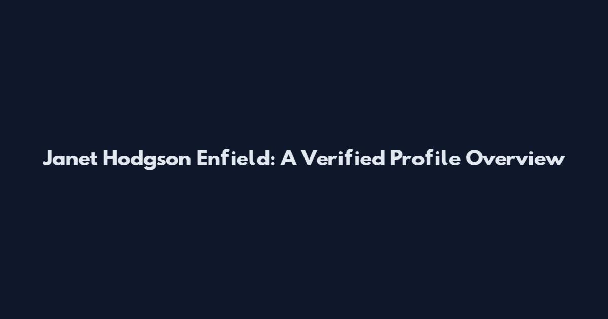 Janet Hodgson Enfield: A Verified Profile Overview