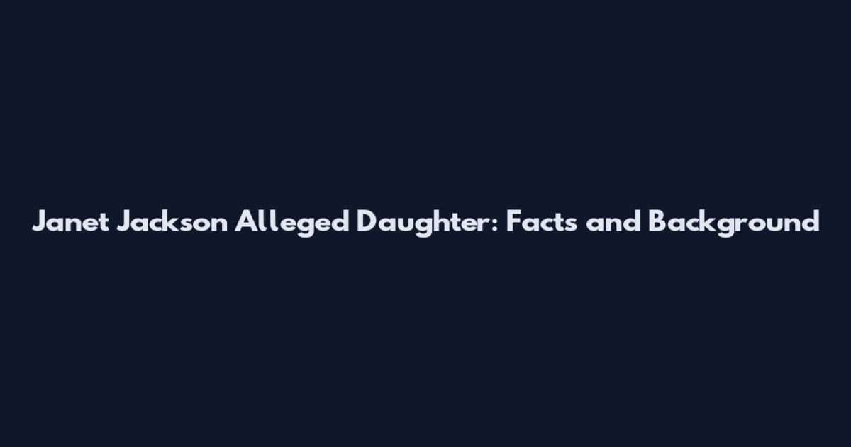 Janet Jackson Alleged Daughter: Facts and Background