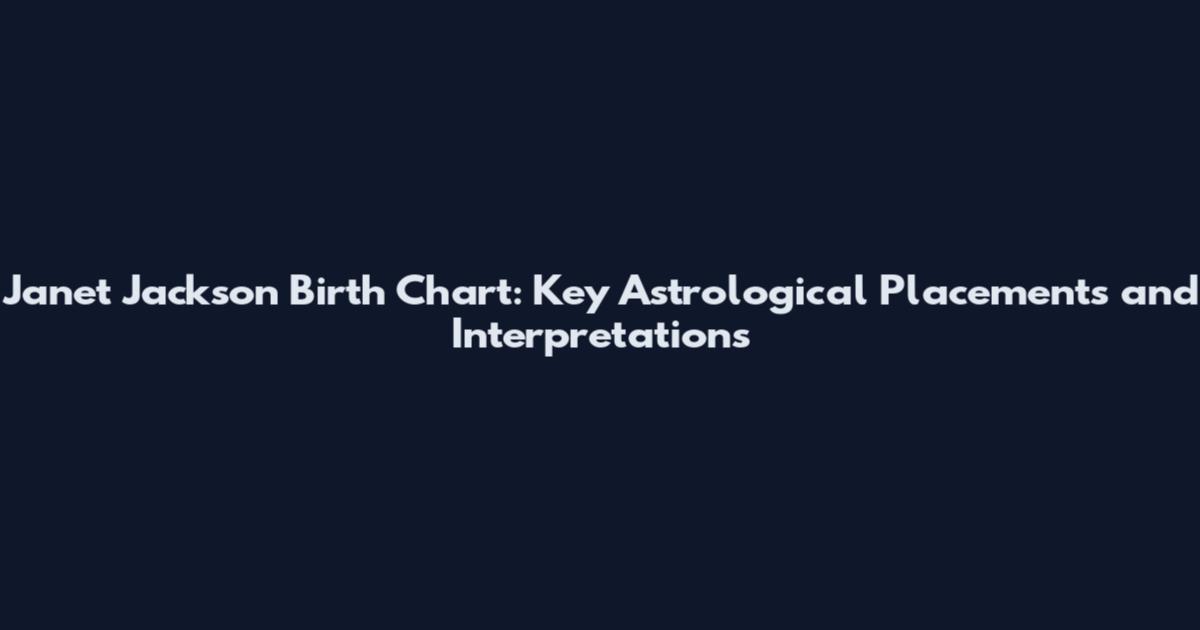 Janet Jackson Birth Chart: Key Astrological Placements and Interpretations