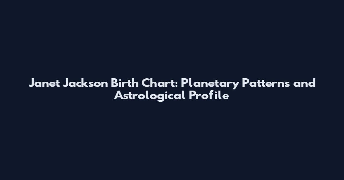 Janet Jackson Birth Chart: Planetary Patterns and Astrological Profile