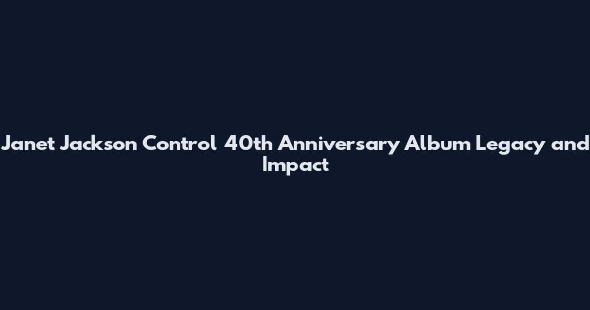 Janet Jackson Control 40th Anniversary Album Legacy and Impact