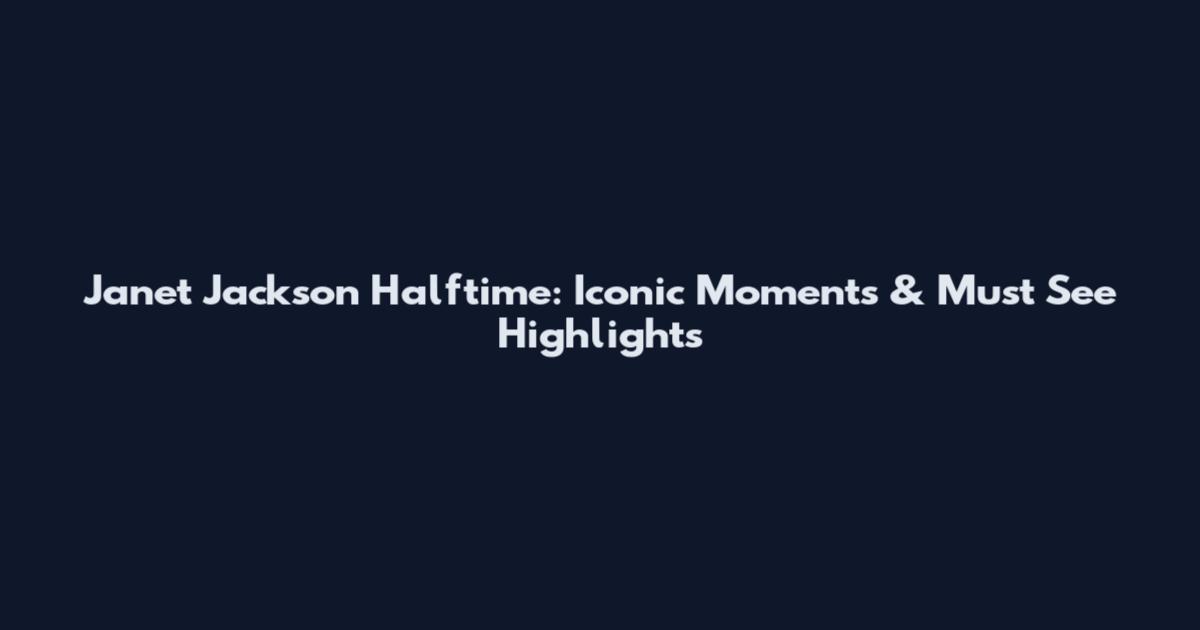 Janet Jackson Halftime: Iconic Moments & Must See Highlights