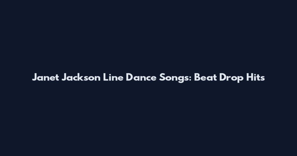 Janet Jackson Line Dance Songs: Beat Drop Hits
