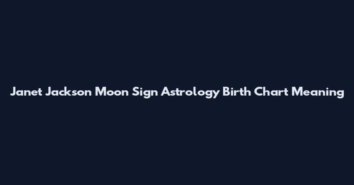 Janet Jackson Moon Sign Astrology Birth Chart Meaning