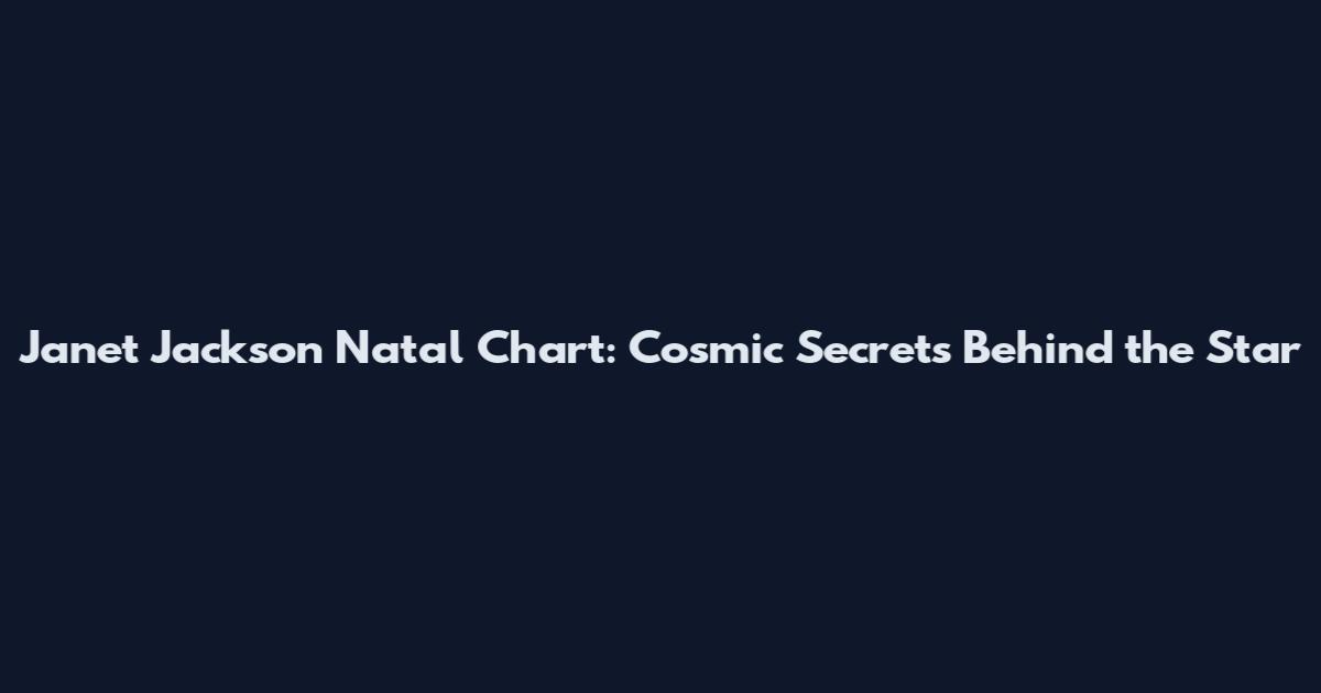 Janet Jackson Natal Chart: Cosmic Secrets Behind the Star
