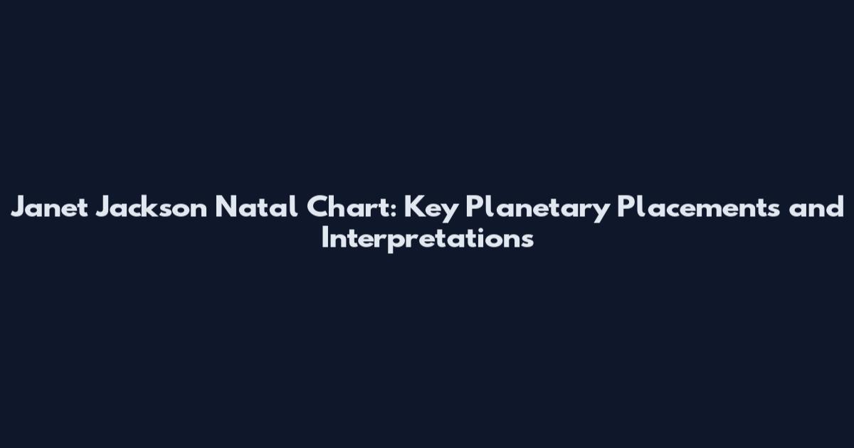 Janet Jackson Natal Chart: Key Planetary Placements and Interpretations