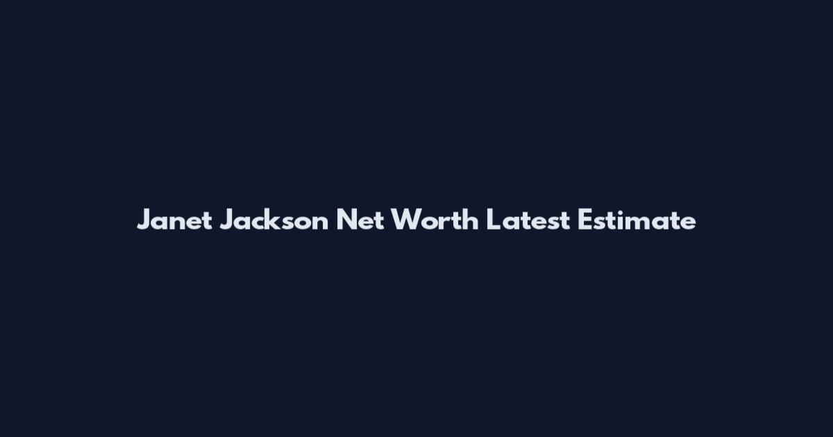 Janet Jackson Net Worth Latest Estimate