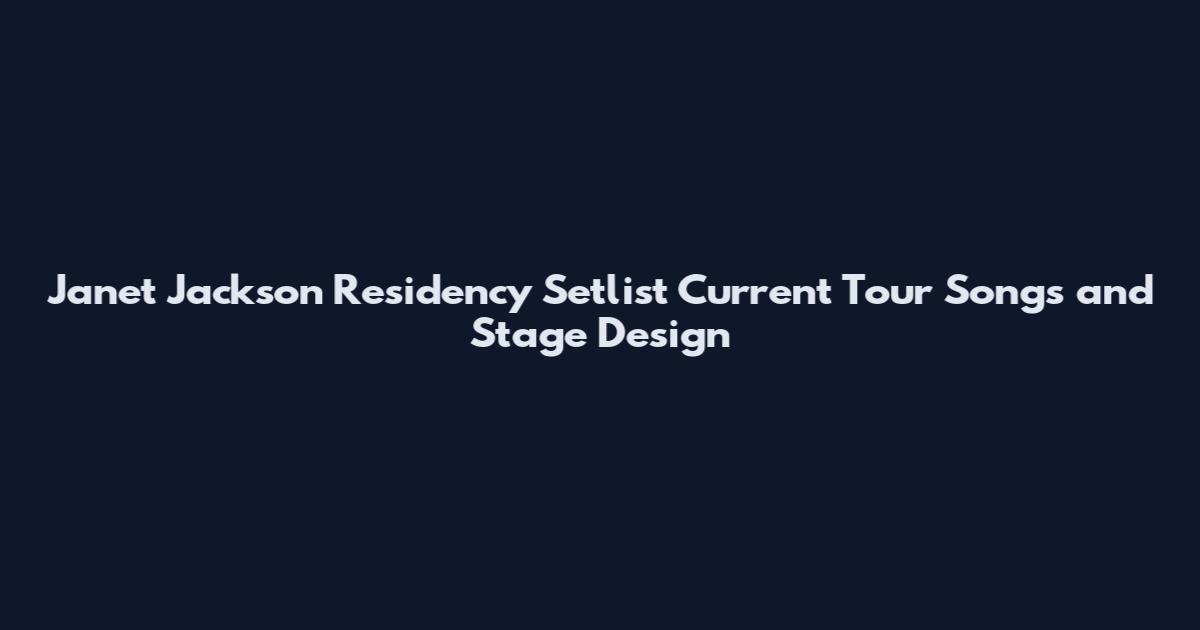 Janet Jackson Residency Setlist Current Tour Songs and Stage Design