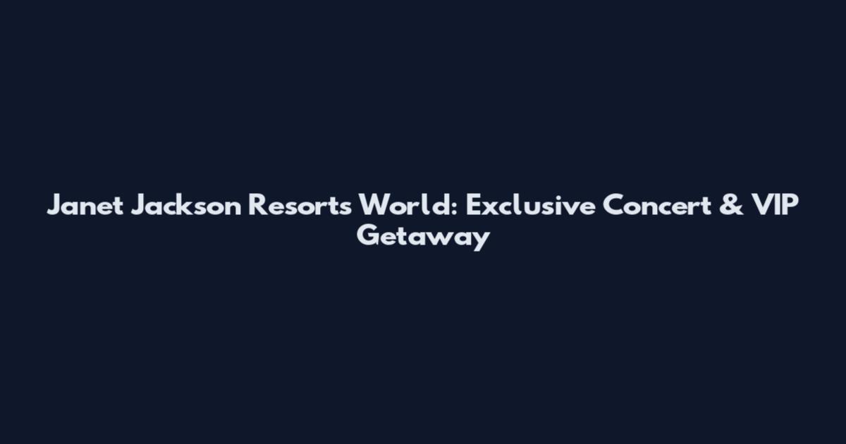 Janet Jackson Resorts World: Exclusive Concert & VIP Getaway