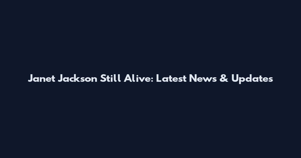 Janet Jackson Still Alive: Latest News & Updates