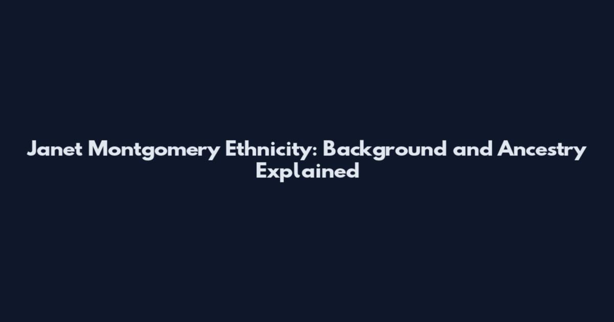 Janet Montgomery Ethnicity: Background and Ancestry Explained