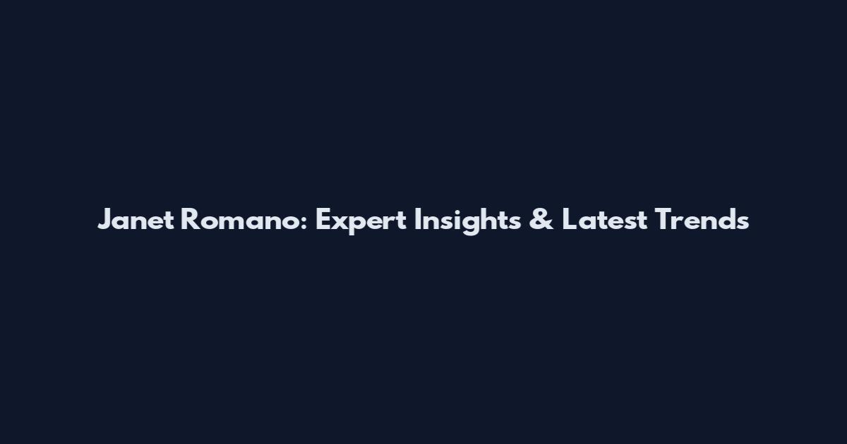 Janet Romano: Expert Insights & Latest Trends