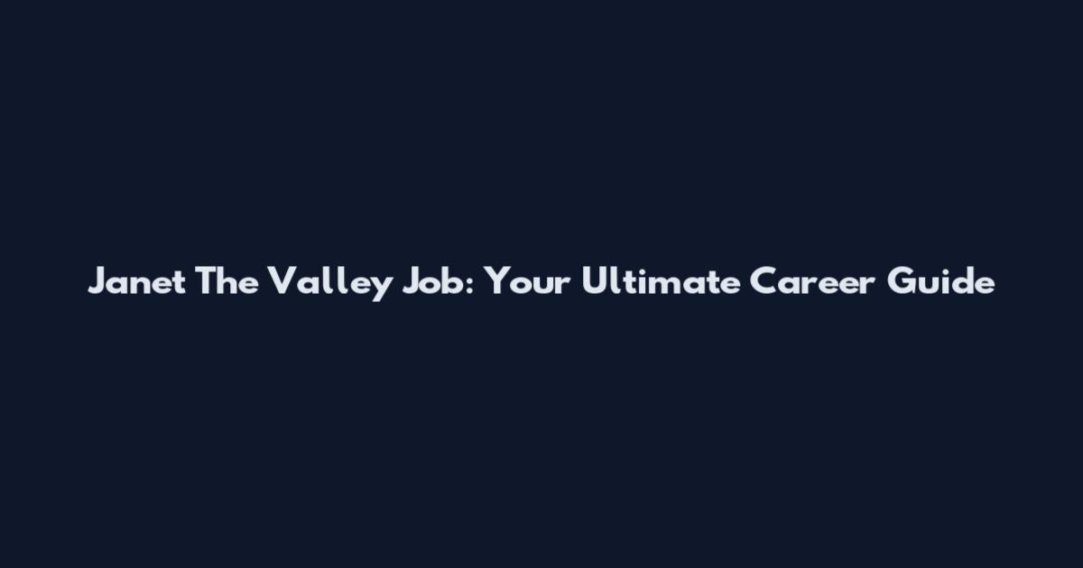 Janet The Valley Job: Your Ultimate Career Guide
