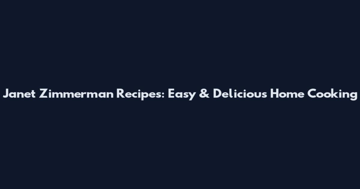 Janet Zimmerman Recipes: Easy & Delicious Home Cooking