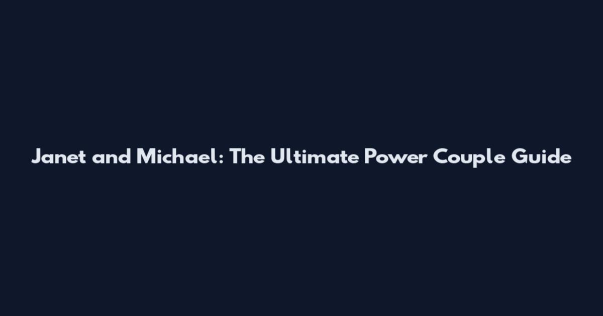 Janet and Michael: The Ultimate Power Couple Guide