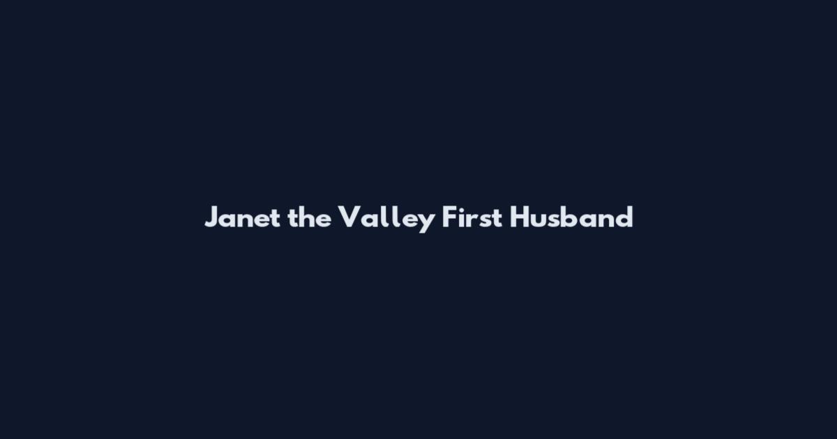 Janet the Valley First Husband