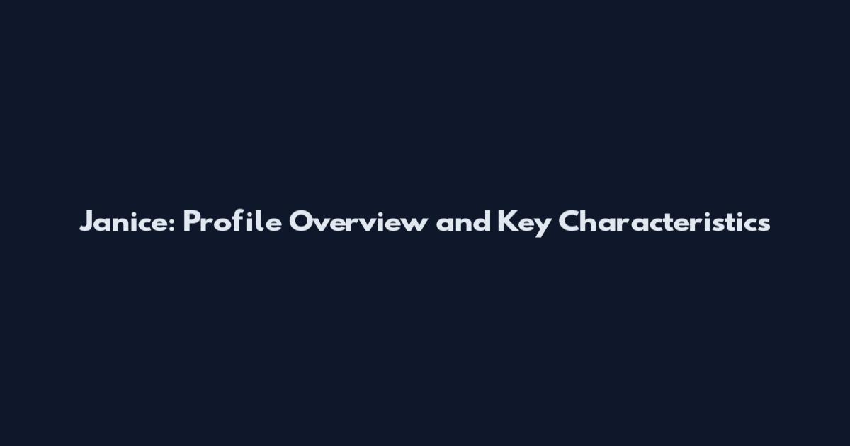 Janice: Profile Overview and Key Characteristics
