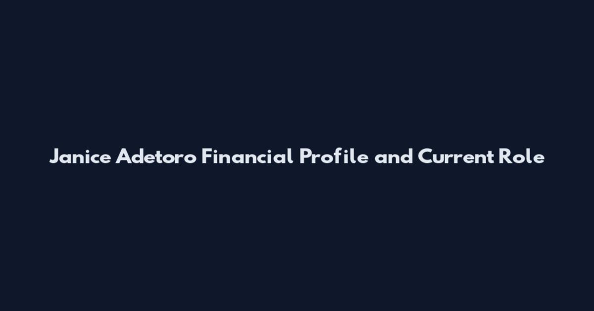 Janice Adetoro Financial Profile and Current Role
