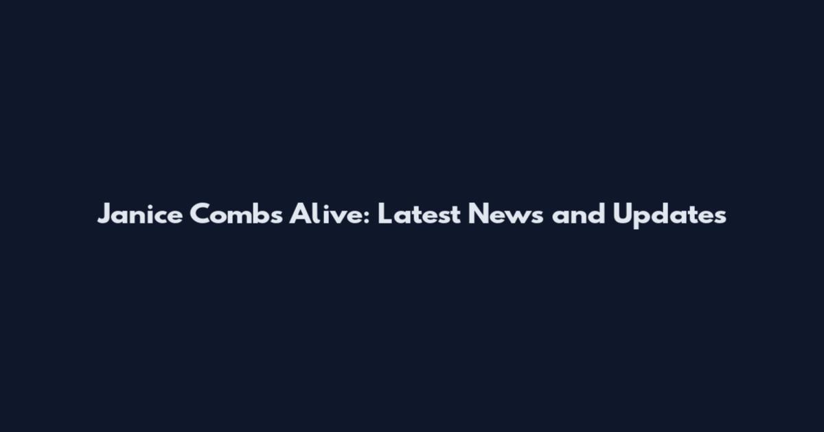 Janice Combs Alive: Latest News and Updates