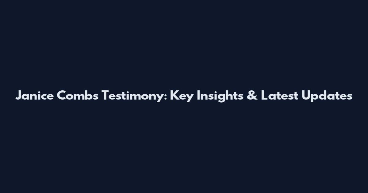 Janice Combs Testimony: Key Insights & Latest Updates
