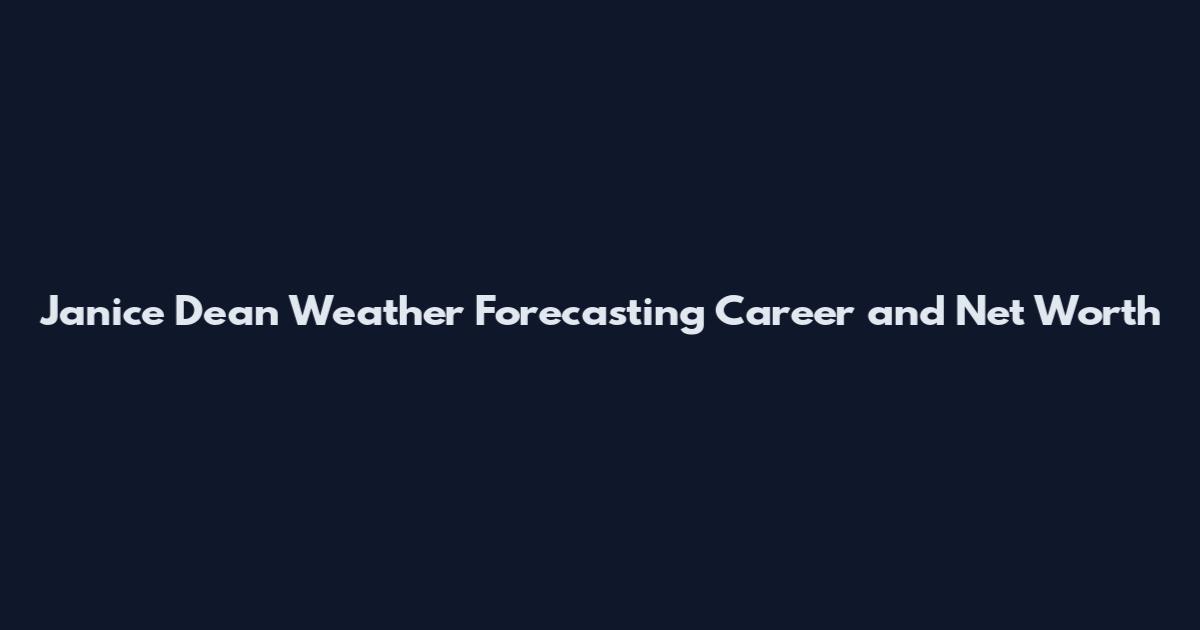 Janice Dean Weather Forecasting Career and Net Worth