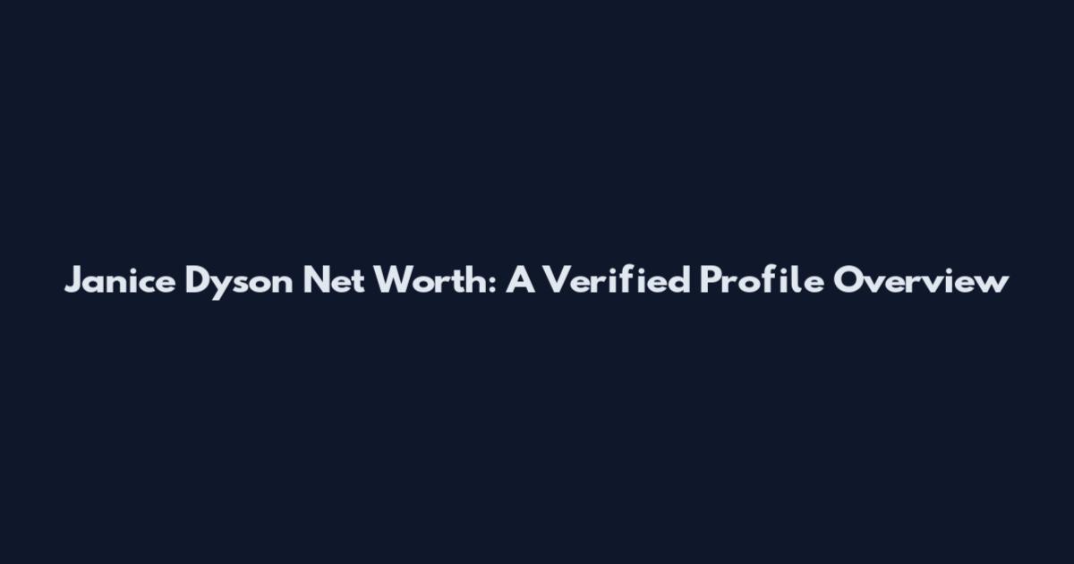 Janice Dyson Net Worth: A Verified Profile Overview