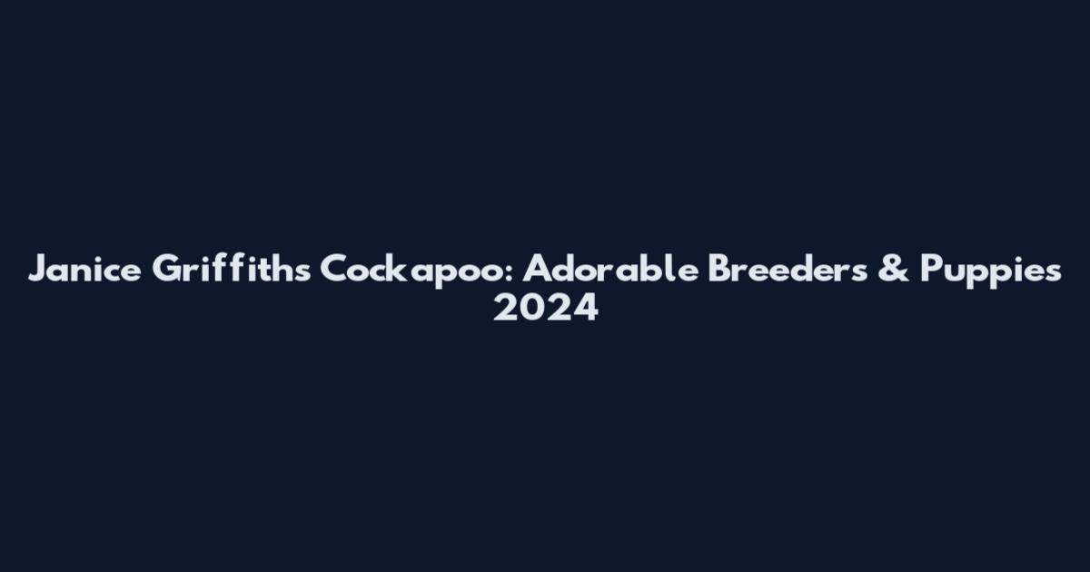 Janice Griffiths Cockapoo: Adorable Breeders & Puppies 2024