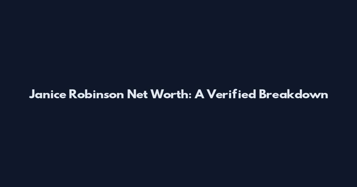 Janice Robinson Net Worth: A Verified Breakdown