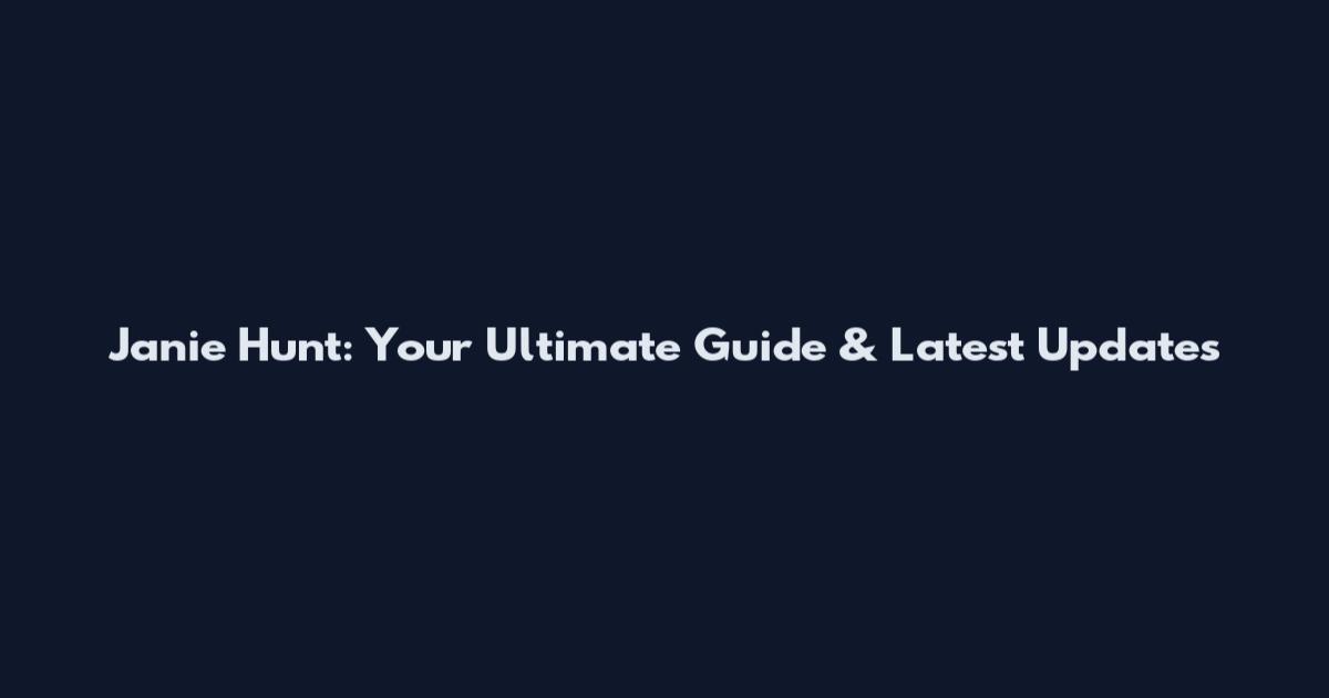 Janie Hunt: Your Ultimate Guide & Latest Updates