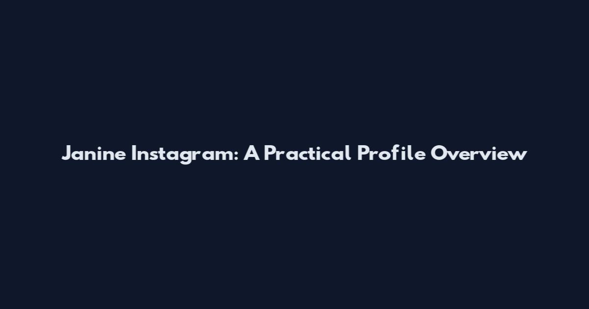 Janine Instagram: A Practical Profile Overview