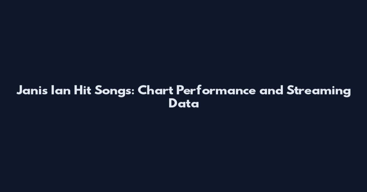 Janis Ian Hit Songs: Chart Performance and Streaming Data