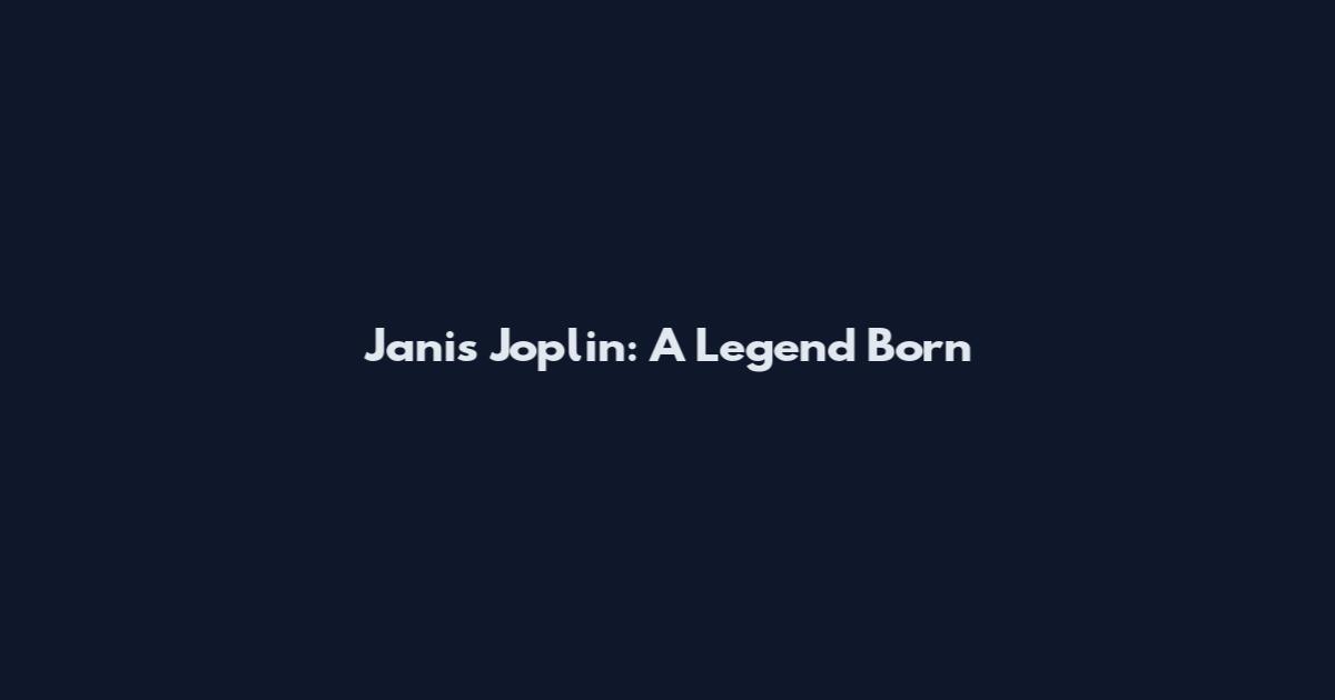 Janis Joplin: A Legend Born