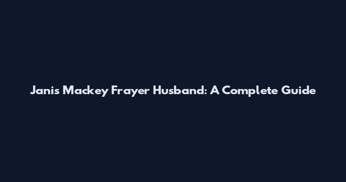 Janis Mackey Frayer Husband: A Complete Guide