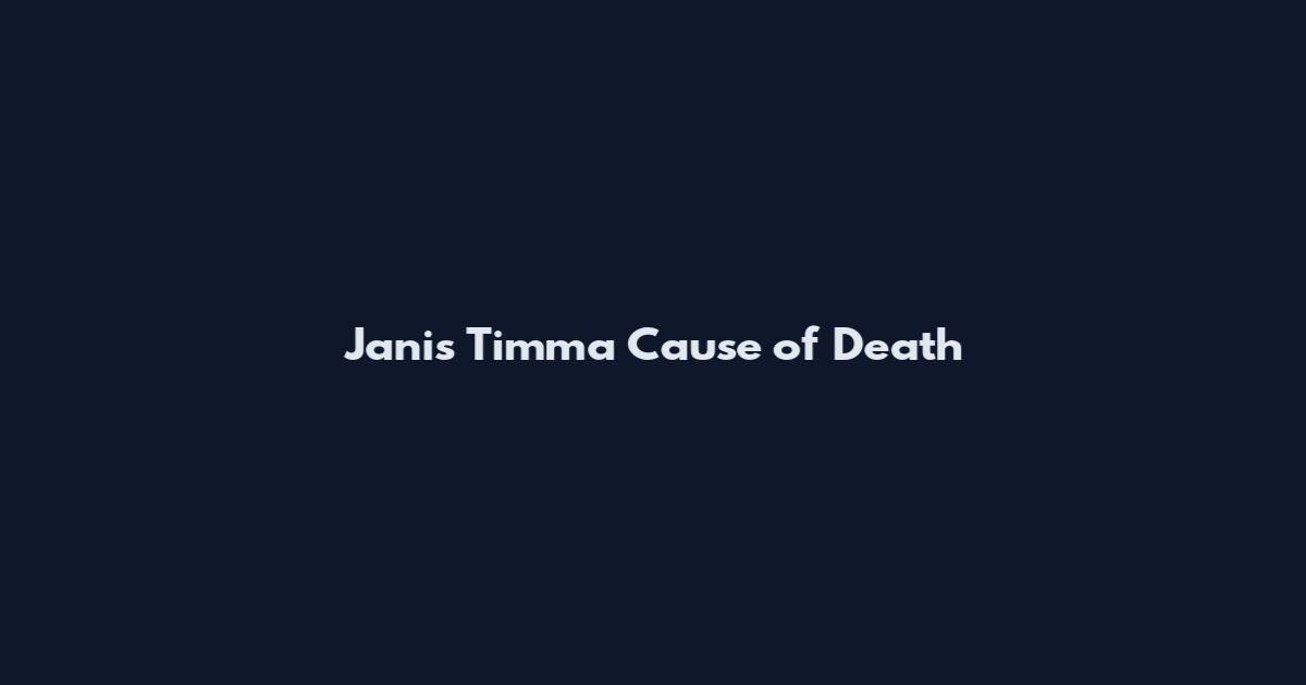 Janis Timma Cause of Death