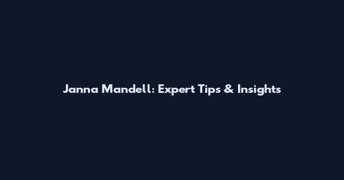 Janna Mandell: Expert Tips & Insights