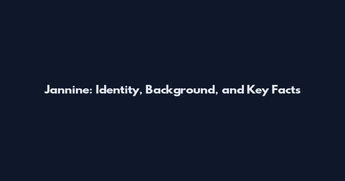 Jannine: Identity, Background, and Key Facts