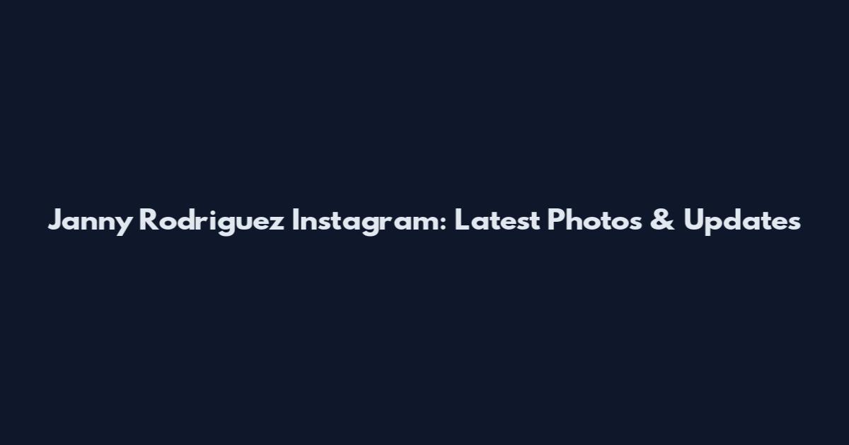 Janny Rodriguez Instagram: Latest Photos & Updates