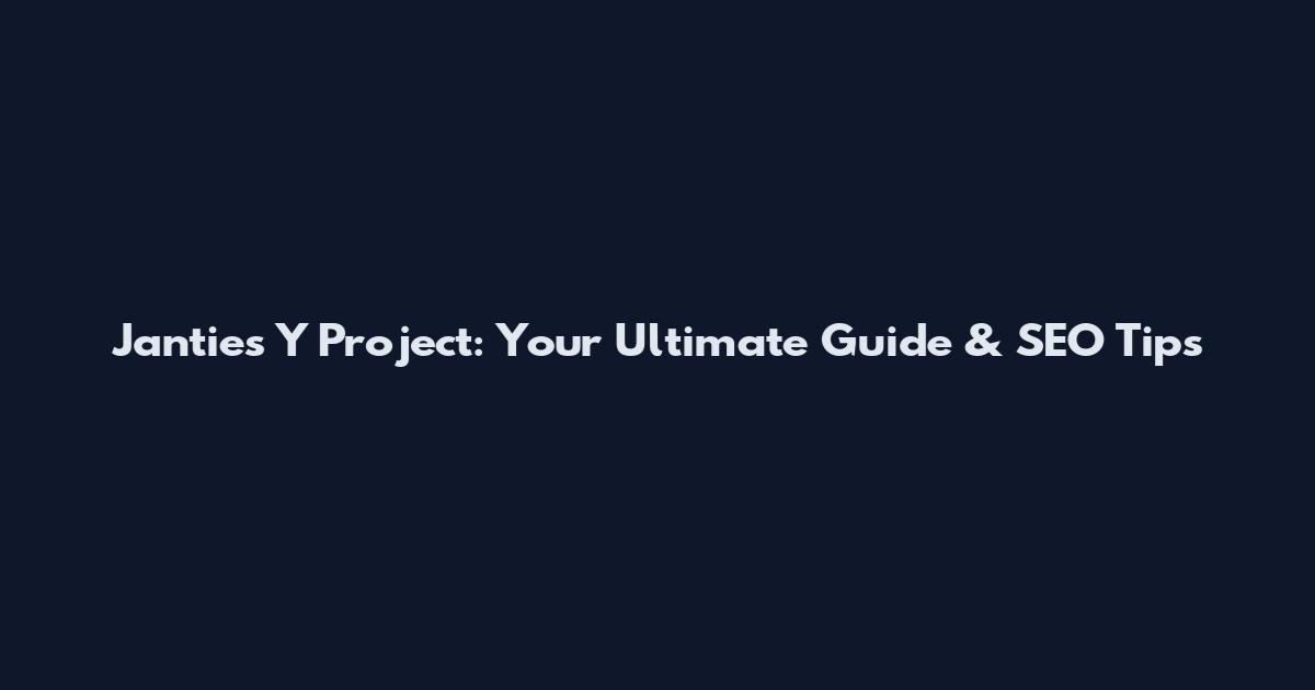 Janties Y Project: Your Ultimate Guide & SEO Tips