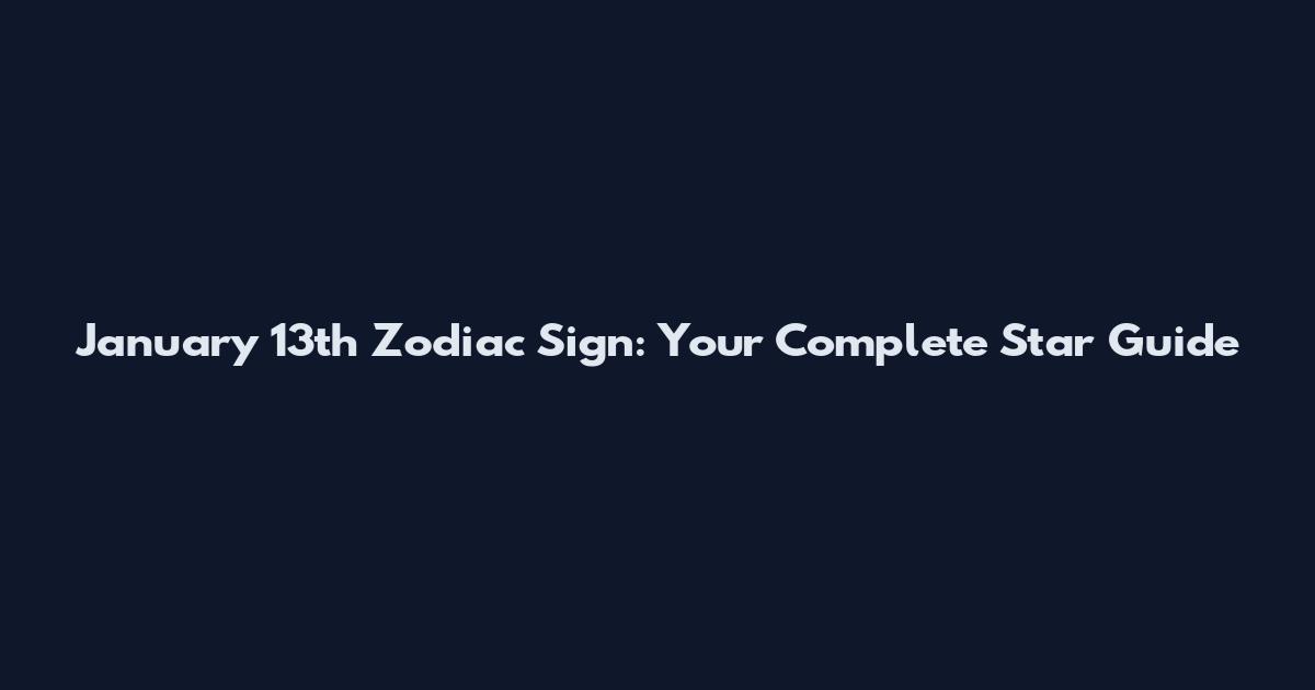 January 13th Zodiac Sign: Your Complete Star Guide