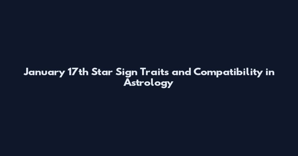 January 17th Star Sign Traits and Compatibility in Astrology