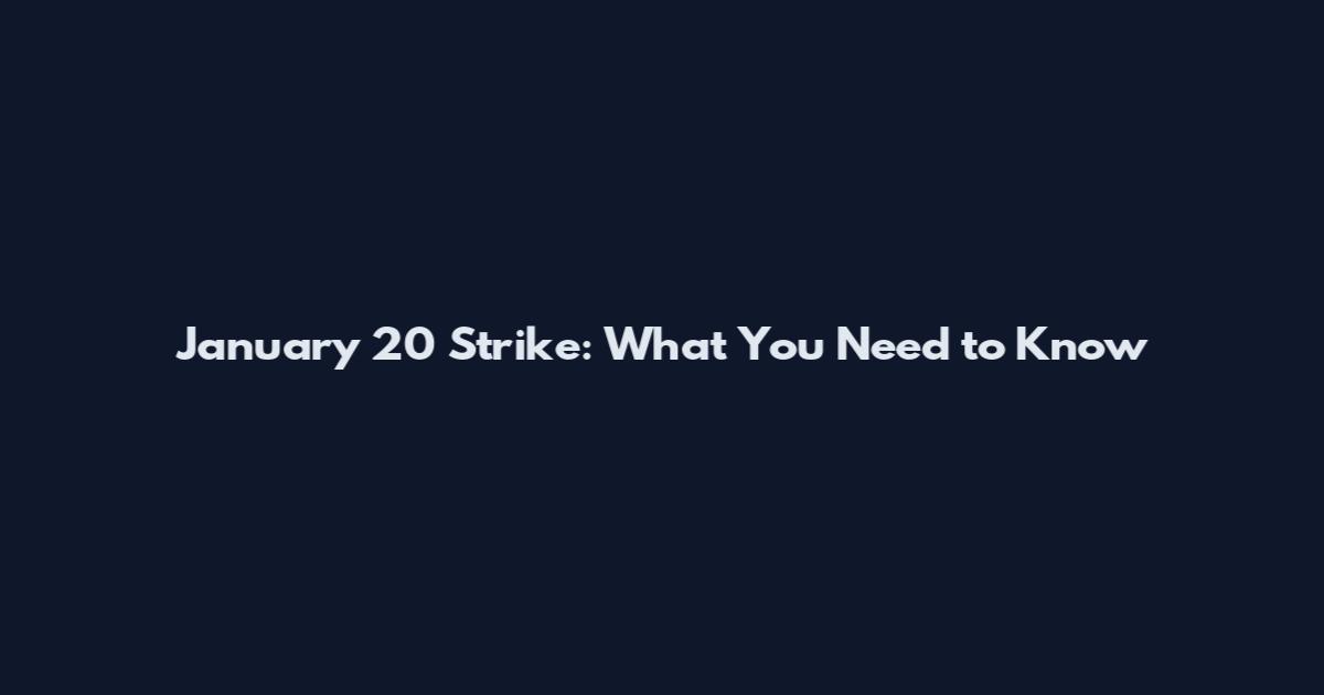 January 20 Strike: What You Need to Know