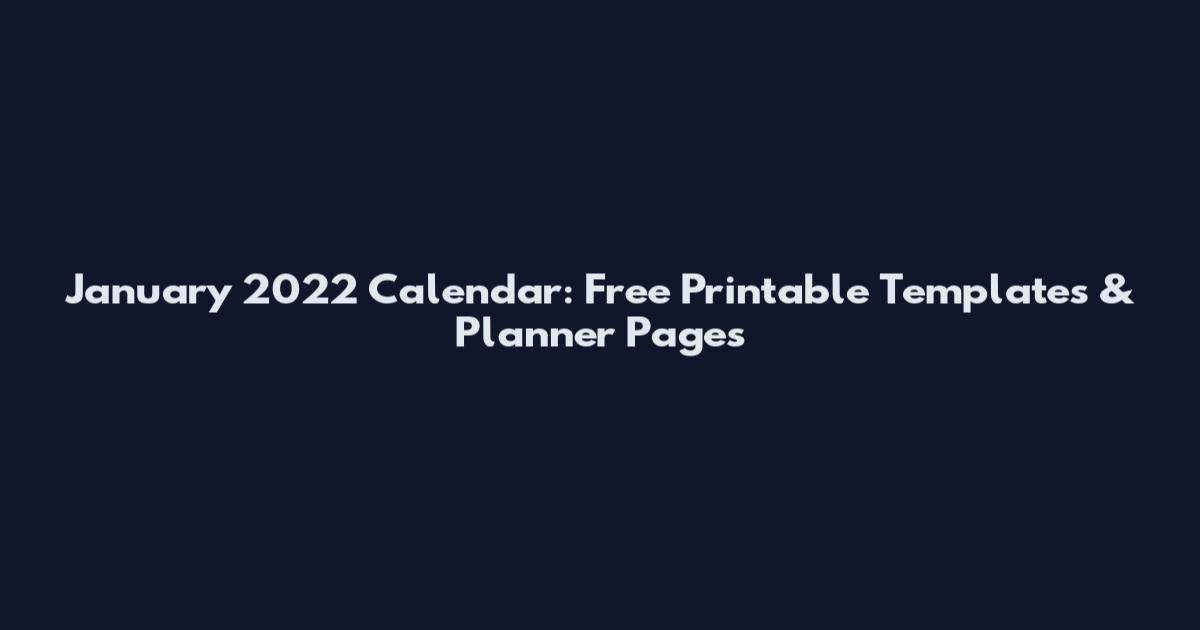 January 2022 Calendar: Free Printable Templates & Planner Pages