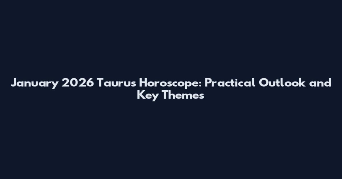 January 2026 Taurus Horoscope: Practical Outlook and Key Themes