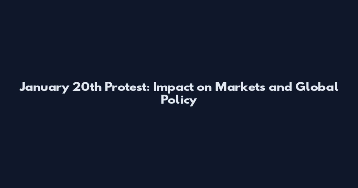 January 20th Protest: Impact on Markets and Global Policy