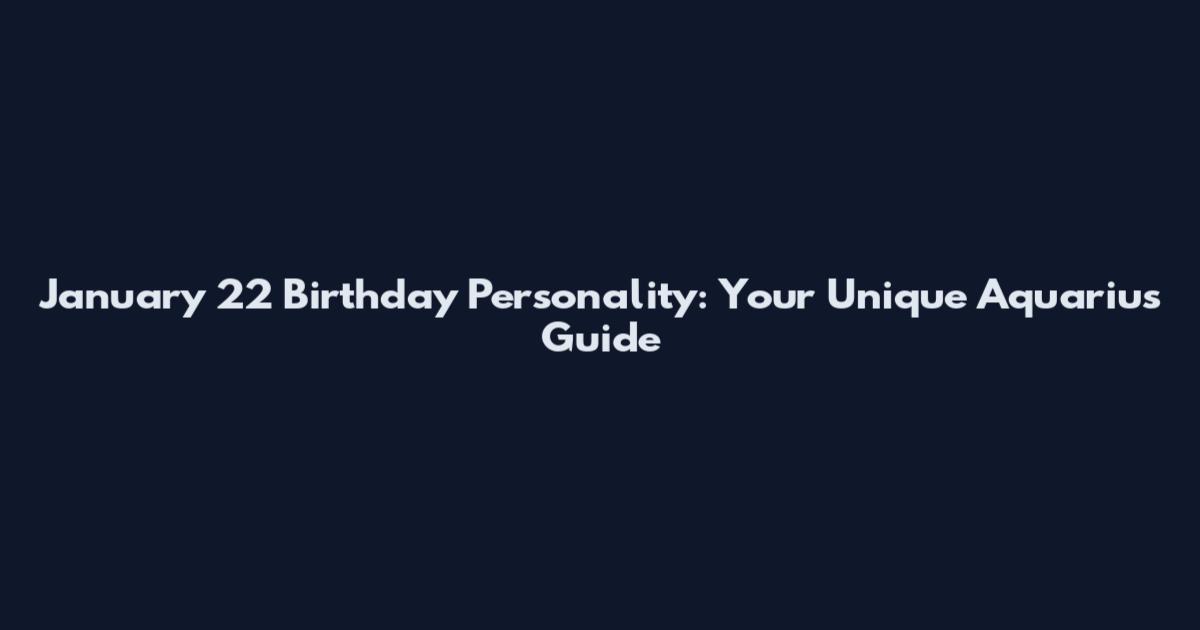 January 22 Birthday Personality: Your Unique Aquarius Guide